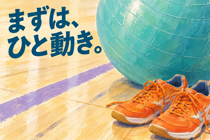 体育館のボールとオレンジ色の靴を描いたイラストに「まずは、ひと動き。」